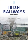 Irish Railways: 100 Years By Michael H. C. Baker Cover Image