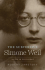 The Subversive Simone Weil: A Life in Five Ideas Cover Image