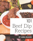 101 Beef Dip Recipes: A Beef Dip Cookbook for Effortless Meals Cover Image