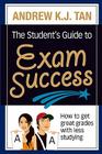 The Student's Guide to Exam Success: How to get great grades with less studying Cover Image