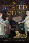 The Buried City: Unearthing the Real Pompeii By Gabriel Zuchtriegel, Jamie Bulloch (Translated by) Cover Image