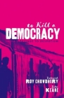 To Kill a Democracy: India's Passage to Despotism By Debasish Roy Chowdhury, John Keane Cover Image
