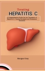 Treating Hepatitis C: A Comprehensive Guide for the Treatment of Hepatitis C, Coping Strategies and Permanent Remedies By Morgan Gray Cover Image