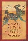 Women at War in the Classical World By Paul Chrystal Cover Image
