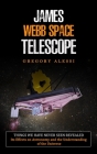 James Webb Space Telescope: Things We Have Never Seen Revealed (Its Effects on Astronomy and the Understanding of the Universe) By Gregory Alessi Cover Image