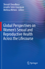 Global Perspectives on Women's Sexual and Reproductive Health Across the Lifecourse By Shonali Choudhury (Editor), Jennifer Toller Erausquin (Editor), Mellissa Withers (Editor) Cover Image