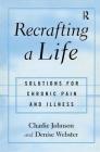 Recrafting a Life: Coping with Chronic Illness and Pain By Charles Johnson, Denise Webster Cover Image