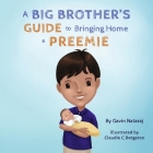 A Big Brother's Guide to Bringing Home a Preemie By Gavin Nataraj, Claudie C. Bergeron (Illustrator) Cover Image