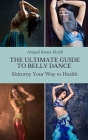 The Ultimate Guide to Belly Dance: Shimmy Your Way to Health Cover Image