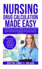 Nursing Drug Calculations Made Easy: Comprehensive Guide to Understand&carry Out Medical Drug Calculations;the Easy Way Approach Plus All You Need Tok By Doctor Jimmy S. Roland Cover Image