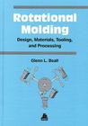 Rotational Molding Design, Materials, Tooling and Processing Cover Image