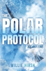 The Polar Protocol: Ice and Fire By Willie Hirsh Cover Image