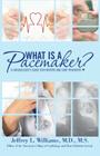 What is a Pacemaker?: A Cardiologist's Guide for Patients and Care Providers Cover Image