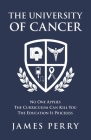 The University of Cancer: No One Applies - The Curriculum Can Kill You - The Education Is Priceless Cover Image