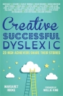 Creative, Successful, Dyslexic: 23 High Achievers Share Their Stories Cover Image