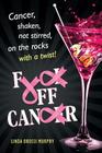Fuck Off, Cancer: Breast Cancer Shaken not Stirred Cover Image