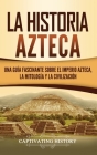La historia azteca: Una guía fascinante sobre el imperio azteca, la mitología y la civilización Cover Image