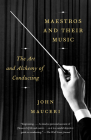 Maestros and Their Music: The Art and Alchemy of Conducting By John Mauceri Cover Image
