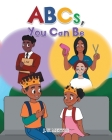 ABCs, You Can Be By J. W. Mettle Cover Image