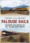 Palouse Rails: Granger Railroads of the Inland Northwest By Thomas Hillebrant Cover Image