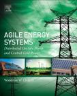 Agile Energy Systems: Global Distributed On-Site and Central Grid Power By Woodrow W. Clark II Cover Image