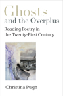 Ghosts and the Overplus: Reading Poetry in the Twenty-First Century (Poets On Poetry) Cover Image