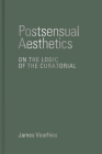 Postsensual Aesthetics: On the Logic of the Curatorial By James Voorhies Cover Image