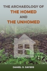 The Archaeology of the Homed and the Unhomed (American Experience in Archaeological Perspective) By Daniel O. Sayers Cover Image