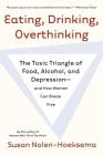 Eating, Drinking, Overthinking: The Toxic Triangle of Food, Alcohol, and Depression--and How Women Can Break Free By Susan Nolen-Hoeksema Cover Image