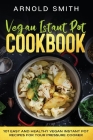 Vegan Instant Pot Cookbook: 101 Easy And Healthy Vegan Instant Pot Recipes for Your Pressure Cooker By Arnold Smith Cover Image