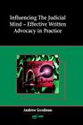 Influencing the Judicial Mind: Effective Written Advocacy in Practice By Andrew Goodman Cover Image