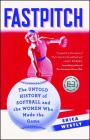 Fastpitch: The Untold History of Softball and the Women Who Made the Game Cover Image