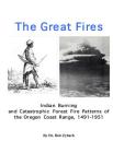 The Great Fires: Indian Burning and Catastrophic Forest Fire Patterns of the Oregon Coast Range, 1491-1951 Cover Image