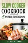 Slow Cooker Cookbook: 5 Ingredients or Less. Easy, Delicious and Healthy Slow Cooker Recipes That Your Family Will Love By Sandy N. Jones Cover Image