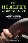 The Healthy Compulsive: Healing Obsessive Compulsive Personality Disorder and Taking the Wheel of the Driven Personality By Gary Trosclair Cover Image