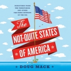 The Not-Quite States of America Lib/E: Dispatches from the Territories and Other Far-Flung Outposts of the USA By Doug Mack, Jonathan Yen (Read by) Cover Image