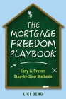The Mortgage Freedom Playbook: Easy and Proven Step -by-Step Methods By LICI Deng Cover Image