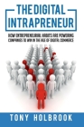 The Digital Intrapreneur: How Entrepreneurial Habits are Powering Companies to Win in the Age of Digital Commerce By Tony Holbrook Cover Image