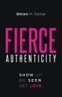 Fierce Authenticity: Show Up. Be Seen. Get Love. By Shirani M. Pathak Cover Image
