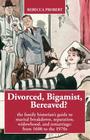 Divorced, Bigamist, Bereaved? The Family Historian's Guide to Marital Breakdown, Separation, Widowhood, and Remarriage: from 1600 to the 1970s Cover Image