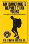 My Backpack Is Heavier Than Yours: The Plight of Marginalized Students. By Jr. Garcia, Edwin Cover Image