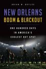New Orleans Boom & Blackout: One Hundred Days in America's Coolest Hot Spot By Brian W. Boyles Cover Image
