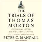 The Trials of Thomas Morton Lib/E: An Anglican Lawyer, His Puritan Foes, and the Battle for a New England By Bob Souer (Read by), Peter C. Mancall Cover Image