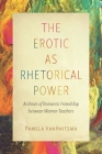 The Erotic as Rhetorical Power: Archives of Romantic Friendship between Women Teachers (Intersectional Rhetorics) Cover Image