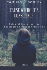 Cause without a Conscience: Unlawful Deception: The Washington Criminal Series Two By Tamikio L. Dooley Cover Image