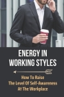 Energy In Working Styles: How To Raise The Level Of Self-Awareness At The Workplace: Free Up Energy Cover Image