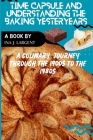 Time Capsule and Understanding Baking Yesteryears: A Culinary Journey through the 1900s to the 1980s By Ina J. Largent Cover Image