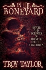 In the Boneyard: History and Horror of America's Haunted Cemeteries By Troy Taylor Cover Image