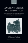 Ancient Greek Accentuation: Synchronic Patterns, Frequency Effects, and Prehistory (Oxford Classical Monographs) By Philomen Probert Cover Image