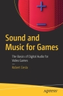 Sound and Music for Games: The Basics of Digital Audio for Video Games By Robert Ciesla Cover Image